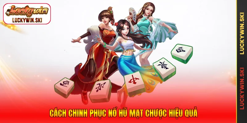 Cách chinh phục nổ hũ Mạt Chược hiệu quả