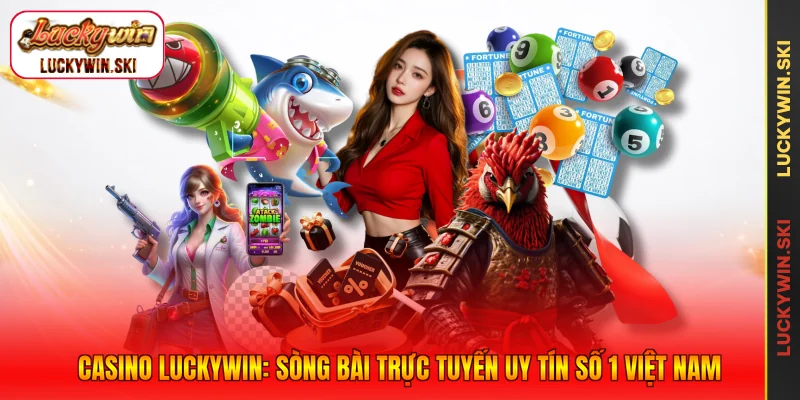 Casino Luckywin: Sòng Bài Trực Tuyến Uy Tín Số 1 Việt Nam