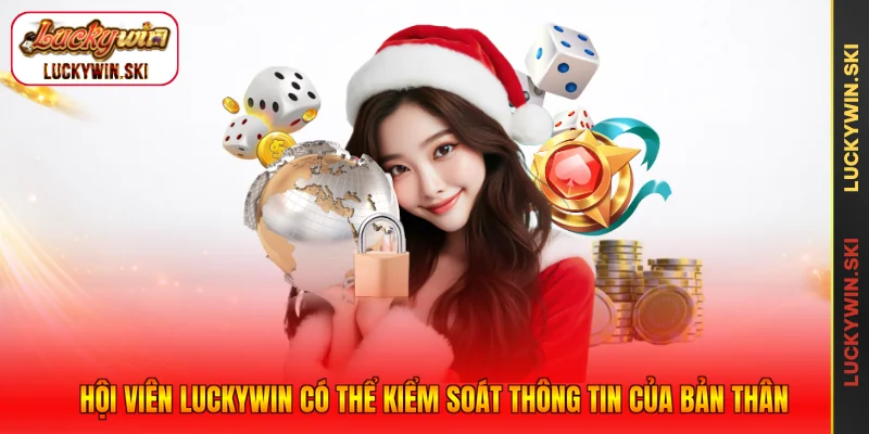 Hội viên Luckywin có thể kiểm soát thông tin của bản thân