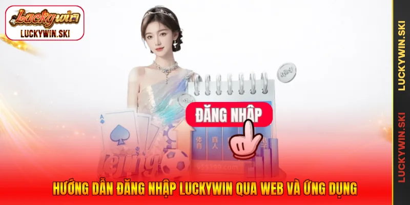 Hướng dẫn đăng nhập Luckywin qua web và ứng dụng
