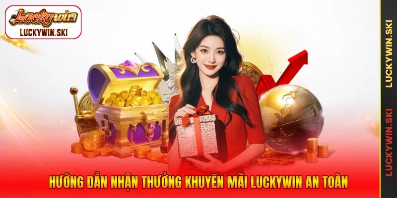 Hướng dẫn nhận thưởng khuyến mãi Luckywin an toàn