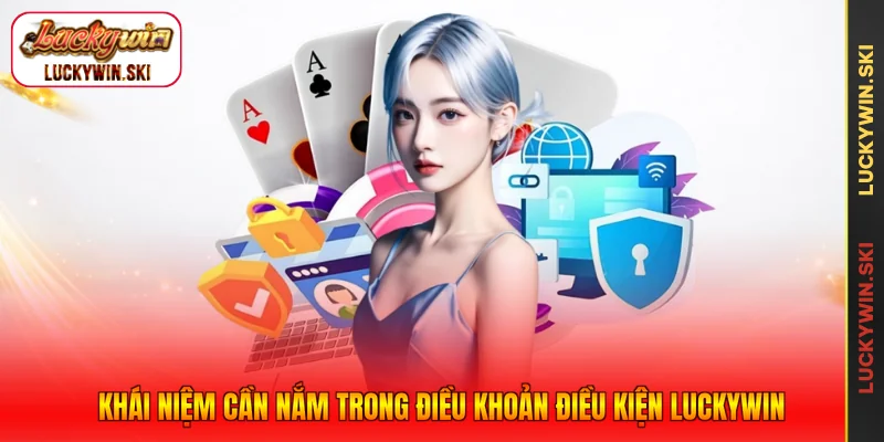 Khái niệm cần nắm trong điều khoản điều kiện Luckywin