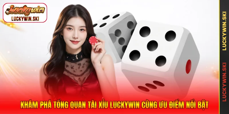 Khám phá tổng quan tài xỉu Luckywin cùng ưu điểm nổi bật
