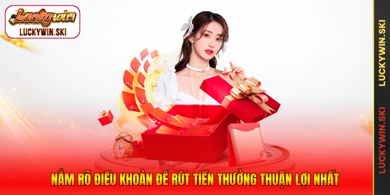 Nắm rõ điều khoản để rút tiền thưởng thuận lợi nhất