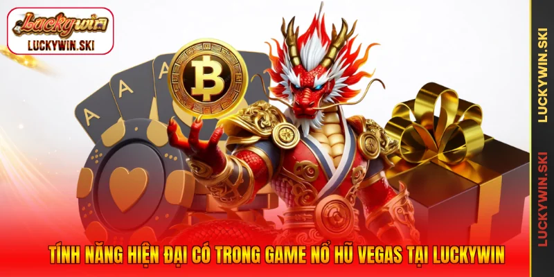 Tính năng hiện đại có trong game nổ hũ Vegas tại Luckywin