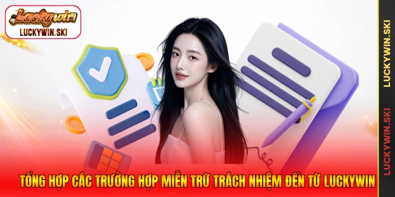 Tổng hợp các trường hợp miễn trừ trách nhiệm đến từ Luckywin