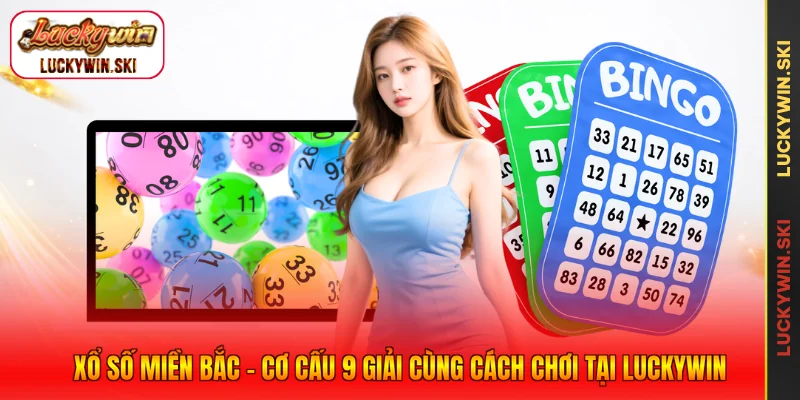Xổ Số Miền Bắc - Cơ Cấu 9 Giải Cùng Cách Chơi Tại Luckywin